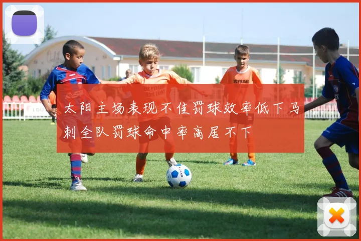 太阳主场表现不佳罚球效率低下马刺全队罚球命中率高居不下