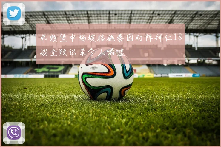 弗赖堡中场埃格施泰因对阵拜仁18战全败记录令人唏嘘