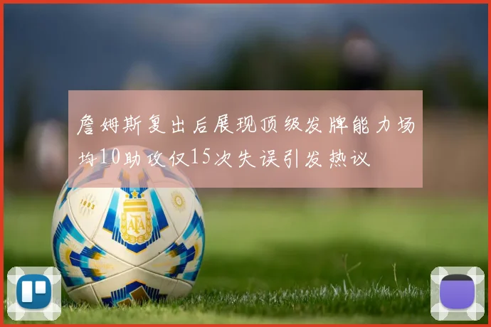 詹姆斯复出后展现顶级发牌能力场均10助攻仅15次失误引发热议