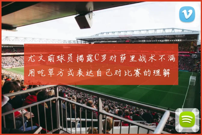 尤文前球员揭露C罗对萨里战术不满用吃草方式表达自己对比赛的理解