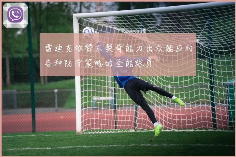 雷迪克称赞东契奇能力出众能应对各种防守策略的全能球员